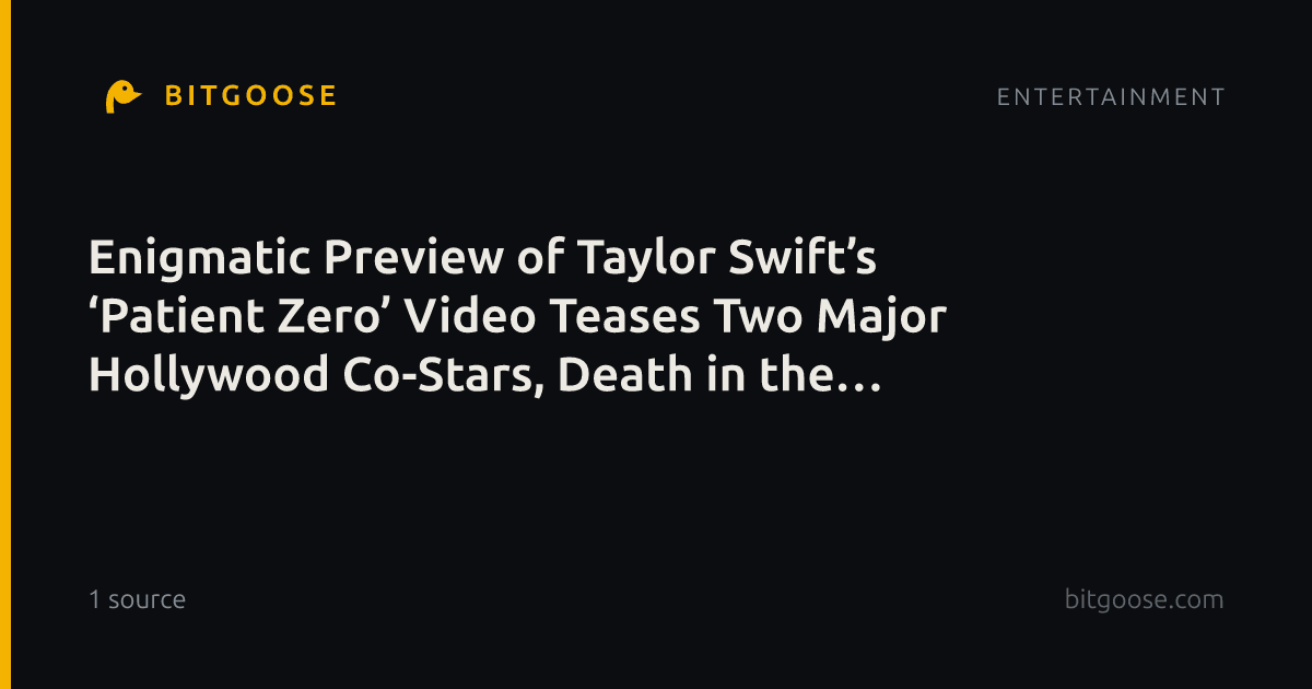 Enigmatic Preview of Taylor Swift’s ‘Patient Zero’ Video Teases Two Major Hollywood Co-Stars, Death in the Family