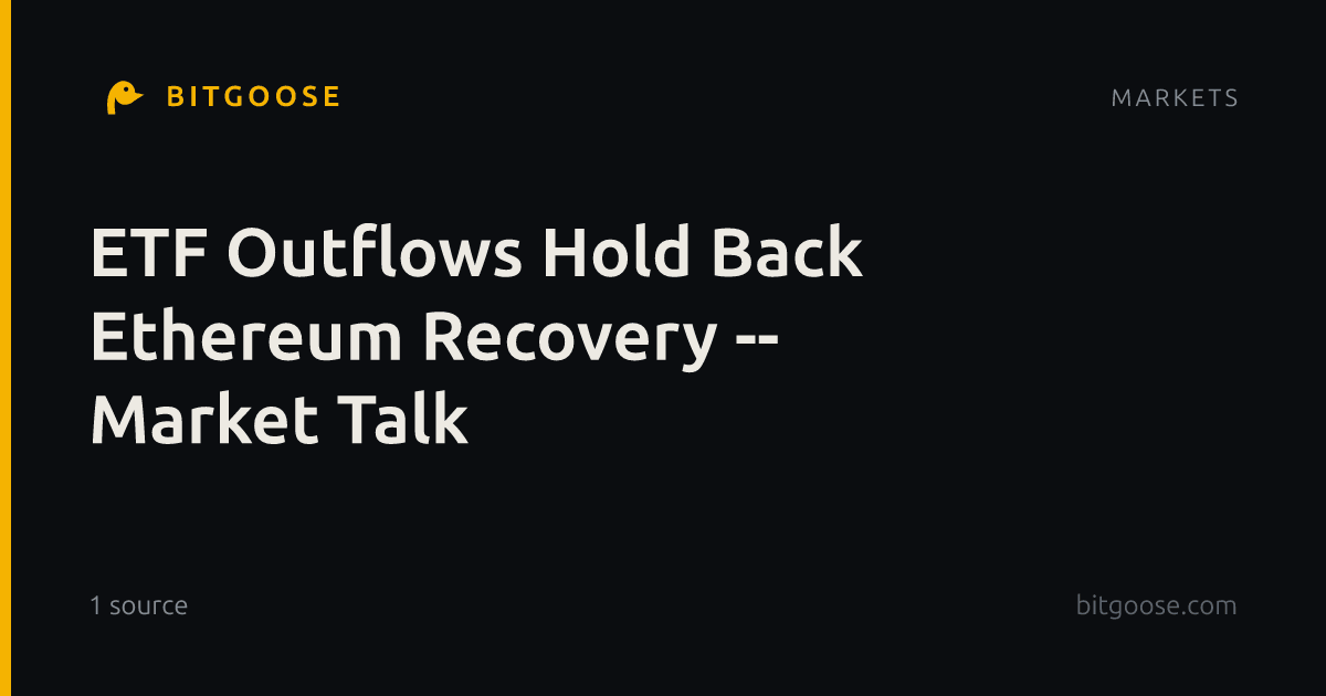 ETF Outflows Hold Back Ethereum Recovery -- Market Talk