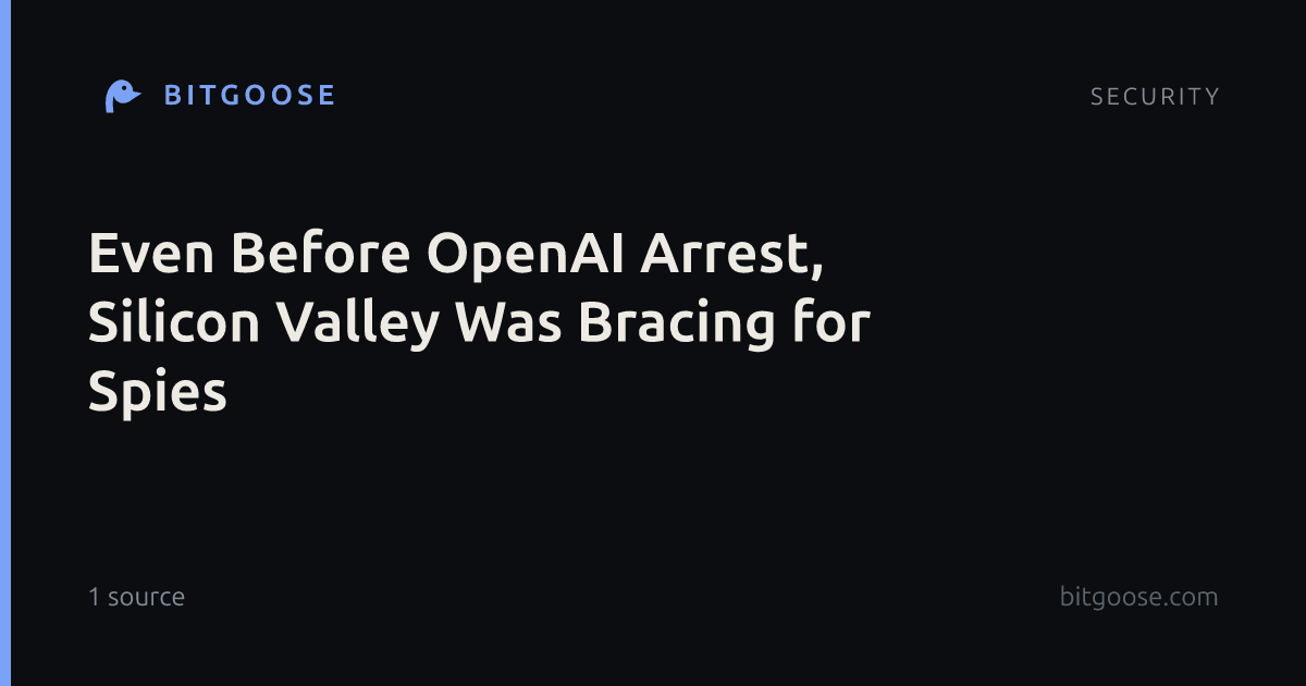 Even Before OpenAI Arrest, Silicon Valley Was Bracing for Spies