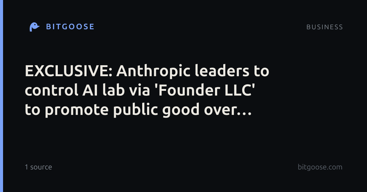 EXCLUSIVE: Anthropic leaders to control AI lab via 'Founder LLC' to promote public good over market forces