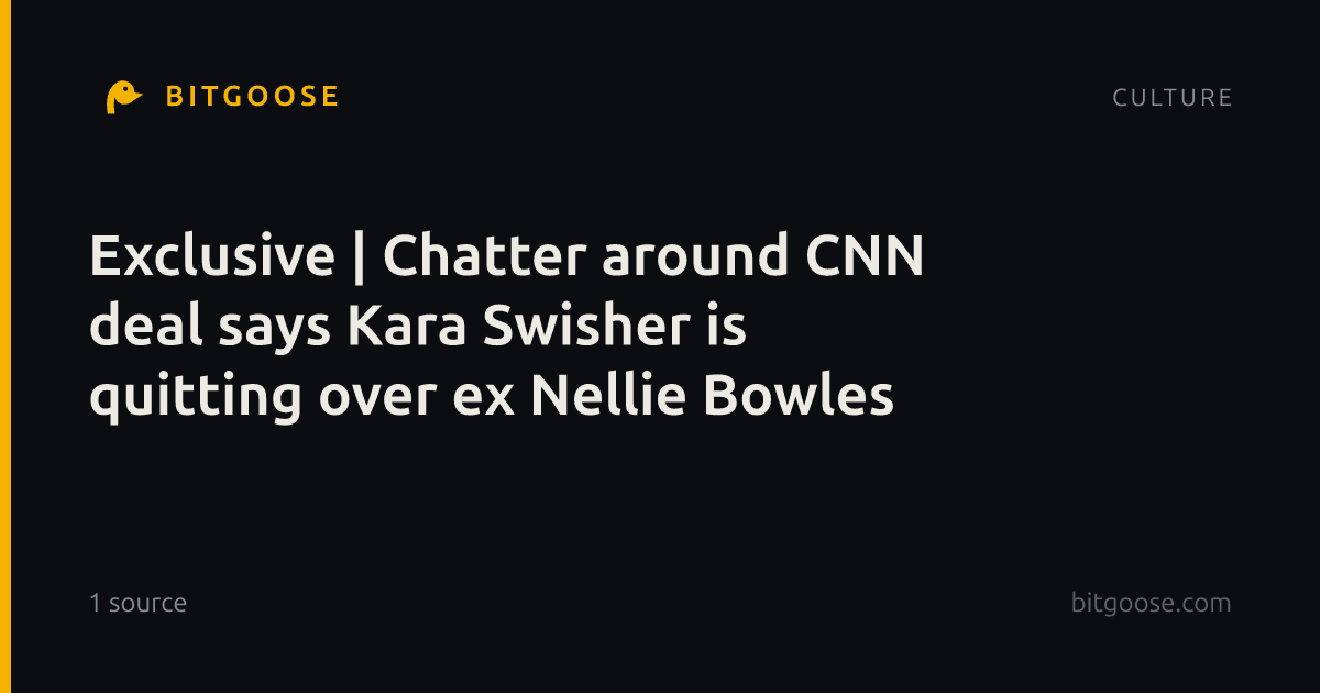 Exclusive | Chatter around CNN deal says Kara Swisher is quitting over ex Nellie Bowles