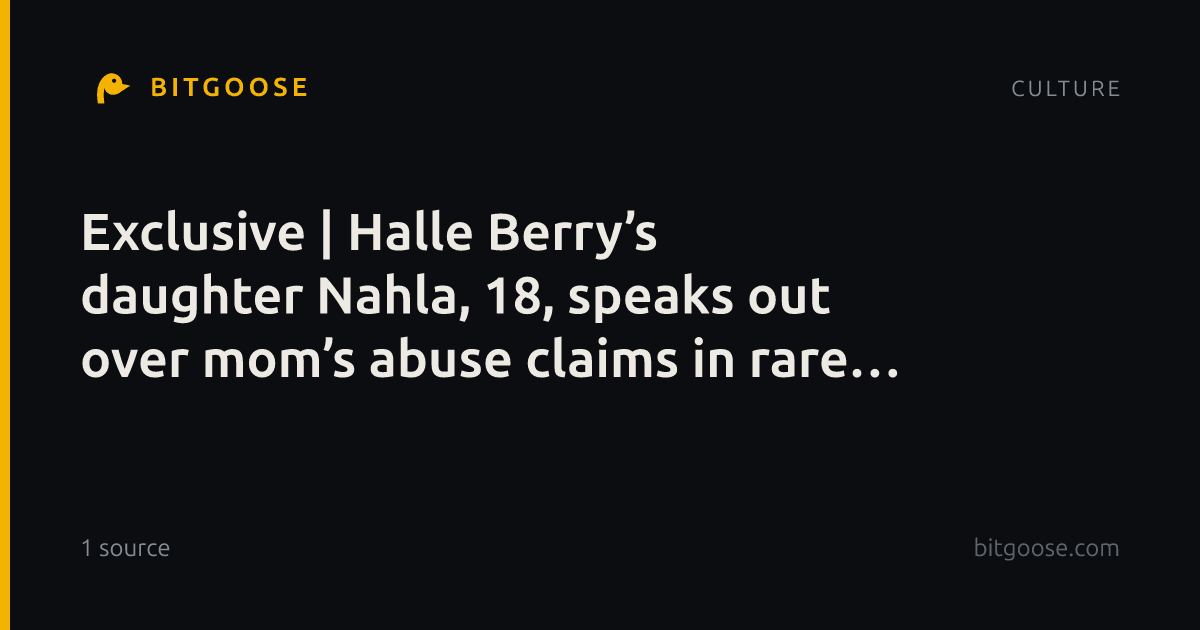 Exclusive | Halle Berry’s daughter Nahla, 18, speaks out over mom’s abuse claims in rare statement: docs