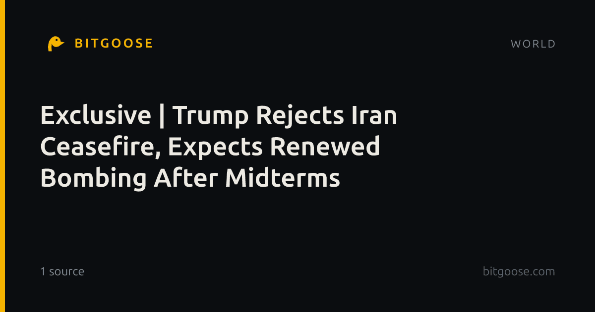 Exclusive | Trump Rejects Iran Ceasefire, Expects Renewed Bombing After Midterms