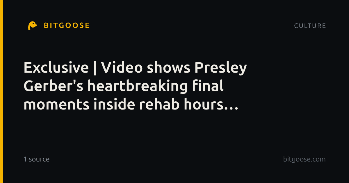 Exclusive | Video shows Presley Gerber's heartbreaking final moments inside rehab hours before death