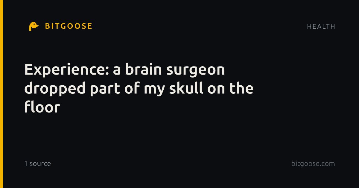 Experience: a brain surgeon dropped part of my skull on the floor