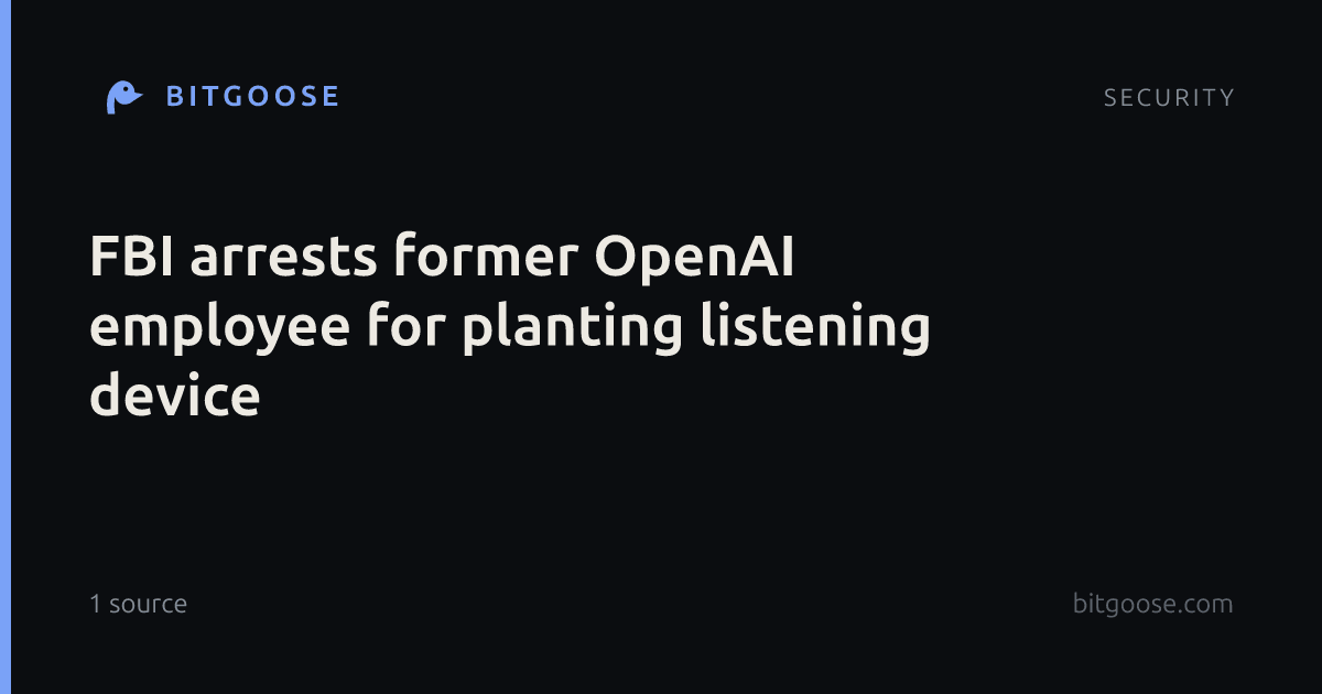 FBI arrests former OpenAI employee for planting listening device