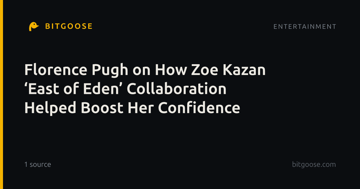 Florence Pugh on How Zoe Kazan ‘East of Eden’ Collaboration Helped Boost Her Confidence