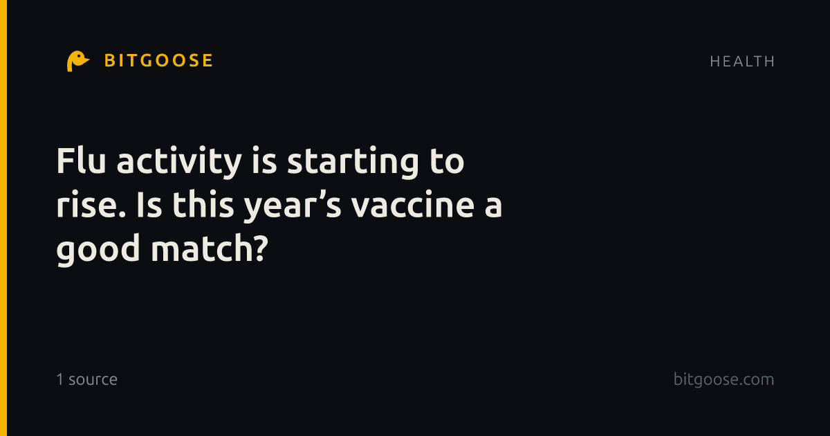 Flu activity is starting to rise. Is this year’s vaccine a good match?
