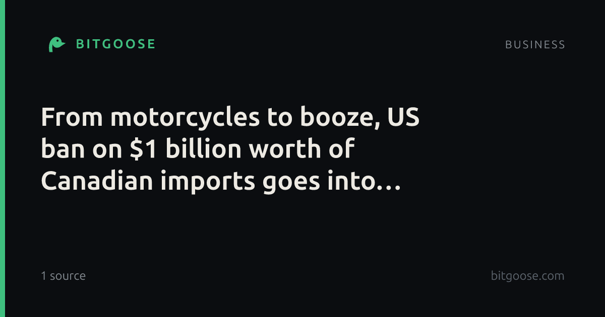 From motorcycles to booze, US ban on $1 billion worth of Canadian imports goes into effect