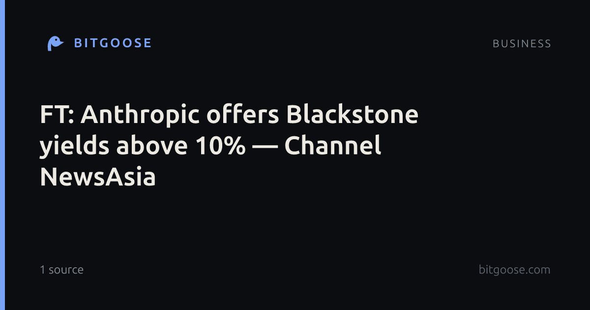 FT: Anthropic offers Blackstone yields above 10% — Channel NewsAsia