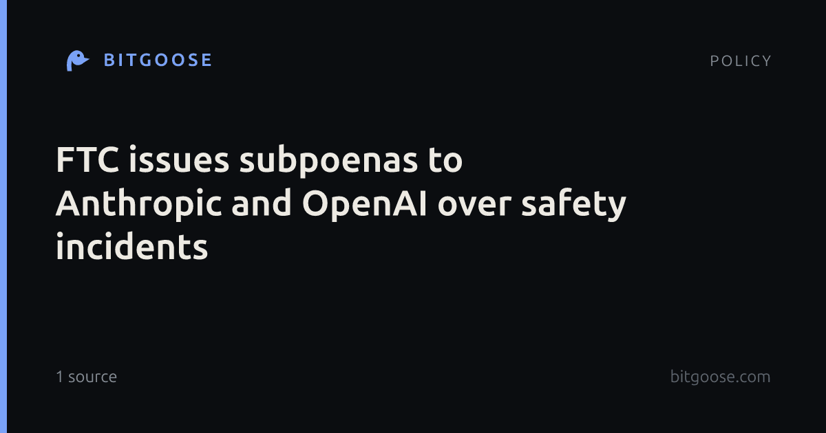 FTC issues subpoenas to Anthropic and OpenAI over safety incidents