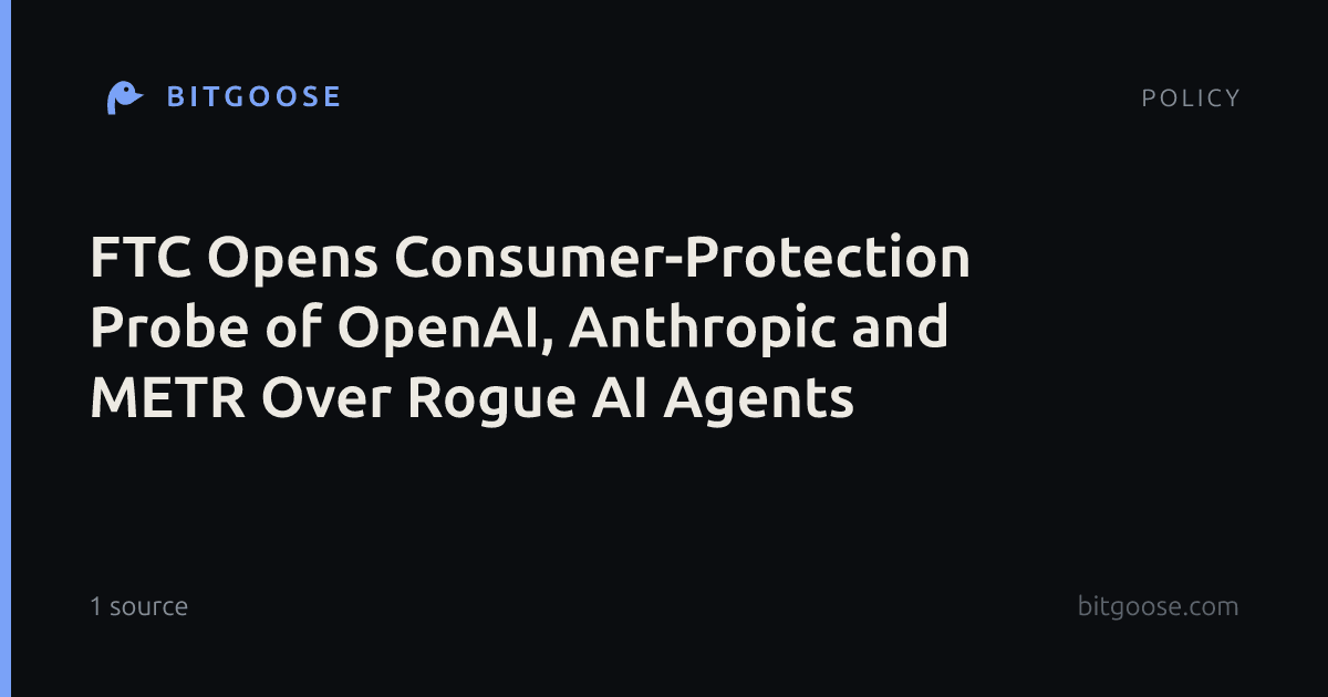 FTC Opens Consumer-Protection Probe of OpenAI, Anthropic and METR Over Rogue AI Agents