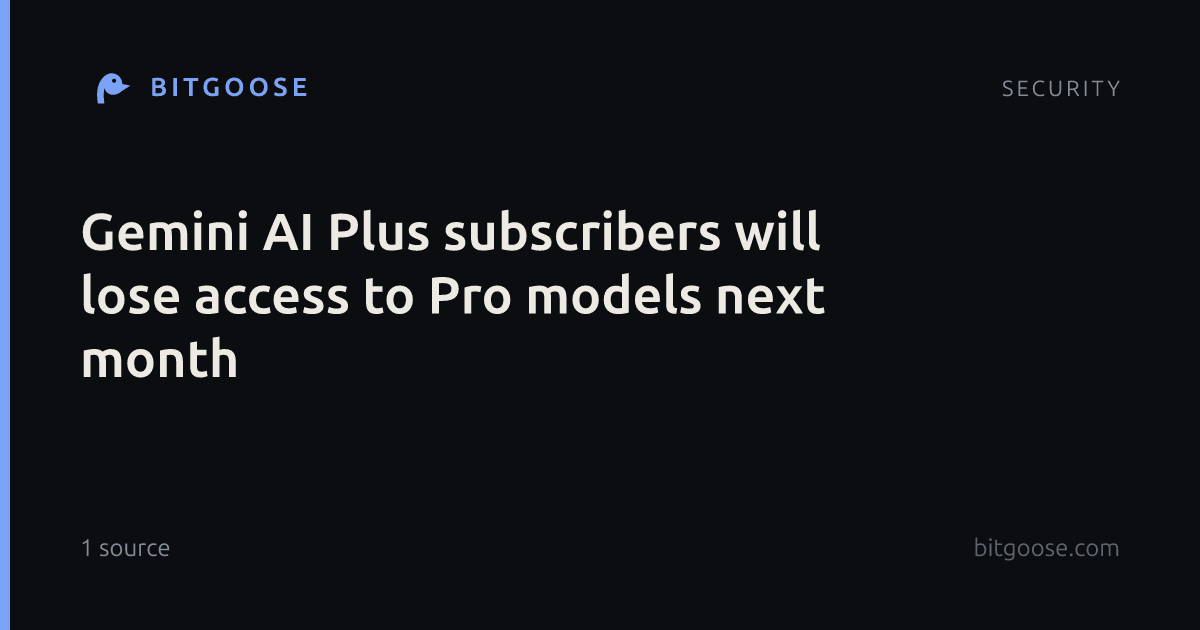 Gemini AI Plus subscribers will lose access to Pro models next month