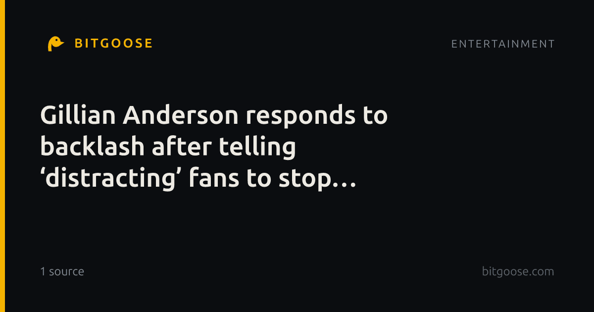 Gillian Anderson responds to backlash after telling ‘distracting’ fans to stop sitting in front row
