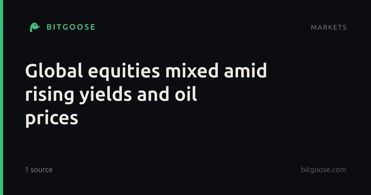 Global equities mixed amid rising yields and oil prices