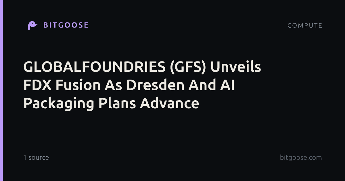 GLOBALFOUNDRIES (GFS) Unveils FDX Fusion As Dresden And AI Packaging Plans Advance