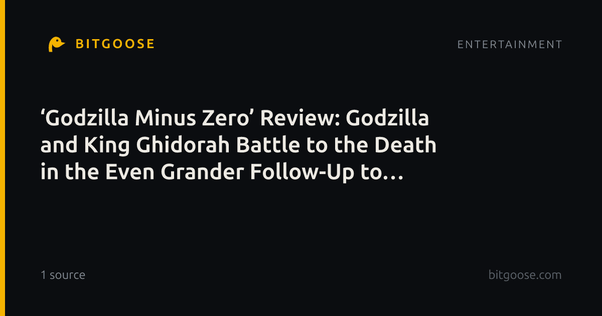 ‘Godzilla Minus Zero’ Review: Godzilla and King Ghidorah Battle to the Death in the Even Grander Follow-Up to ‘Godzilla Minus One’