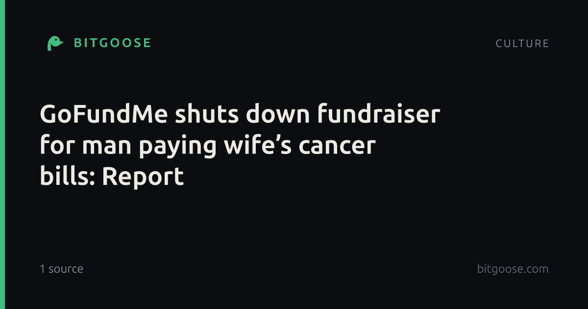 GoFundMe shuts down fundraiser for man paying wife’s cancer bills: Report