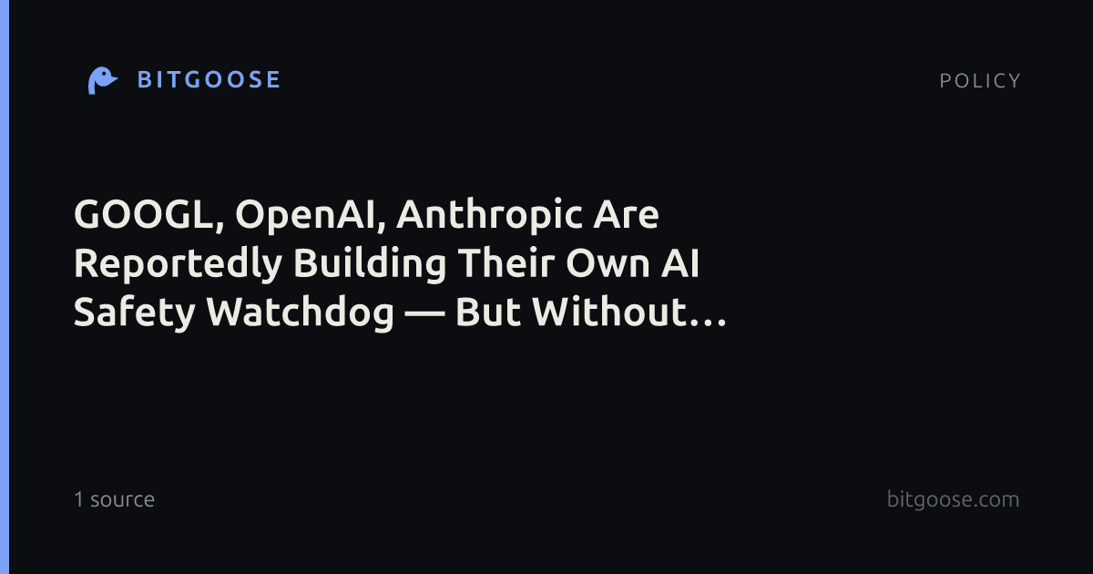 GOOGL, OpenAI, Anthropic Are Reportedly Building Their Own AI Safety Watchdog — But Without Government Oversight