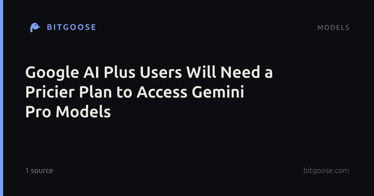 Google AI Plus Users Will Need a Pricier Plan to Access Gemini Pro Models