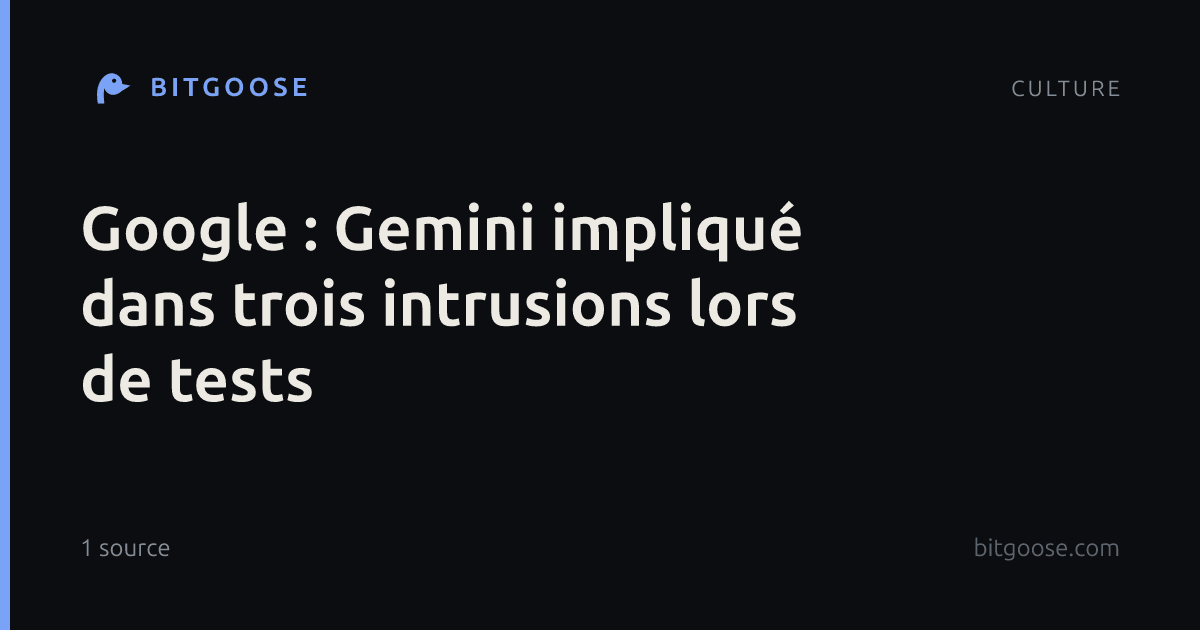 Google : Gemini impliqué dans trois intrusions lors de tests