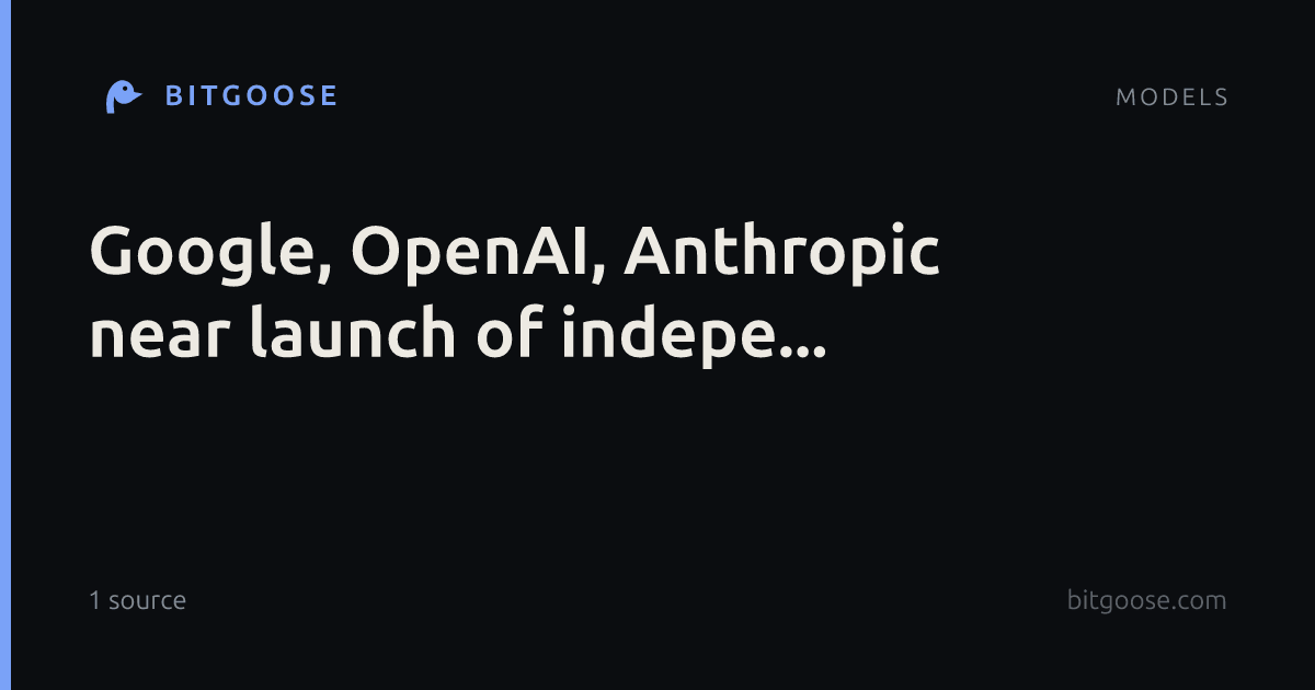 Google, OpenAI, Anthropic near launch of indepe...