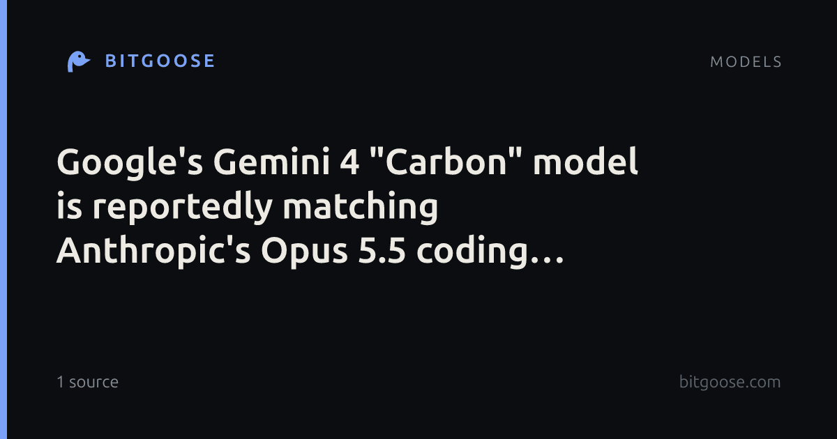 Google's Gemini 4 "Carbon" model is reportedly matching Anthropic's Opus 5.5 coding performance