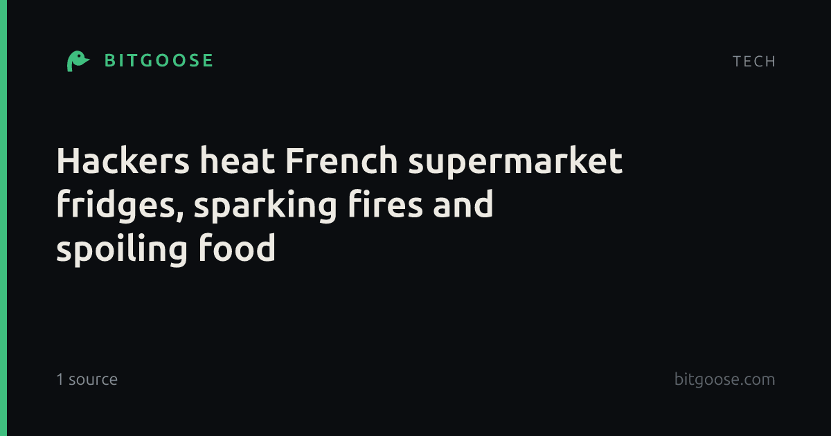 Hackers heat French supermarket fridges, sparking fires and spoiling food