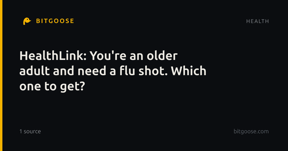 HealthLink: You're an older adult and need a flu shot. Which one to get?