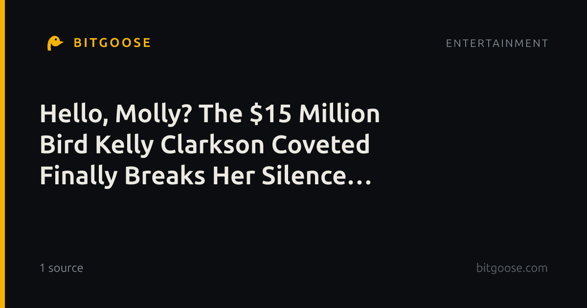 Hello, Molly? The $15 Million Bird Kelly Clarkson Coveted Finally Breaks Her Silence (Exclusive)