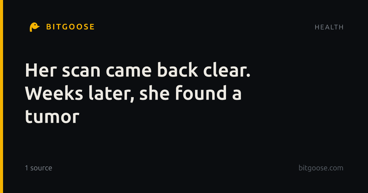 Her scan came back clear. Weeks later, she found a tumor