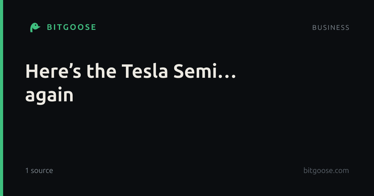 Here’s the Tesla Semi… again