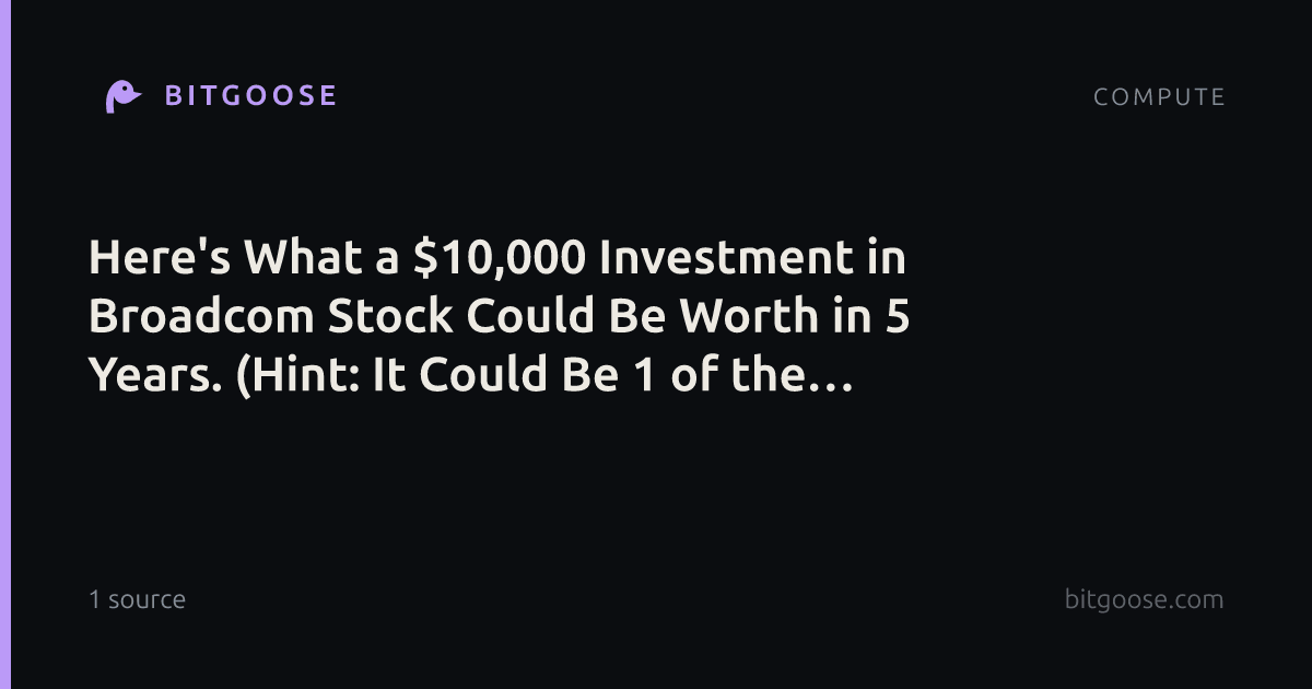 Here's What a $10,000 Investment in Broadcom Stock Could Be Worth in 5 Years. (Hint: It Could Be 1 of the Best AI Stocks to Buy Today.)