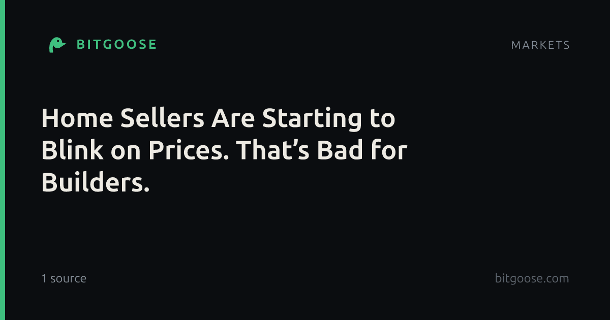 Home Sellers Are Starting to Blink on Prices. That’s Bad for Builders.