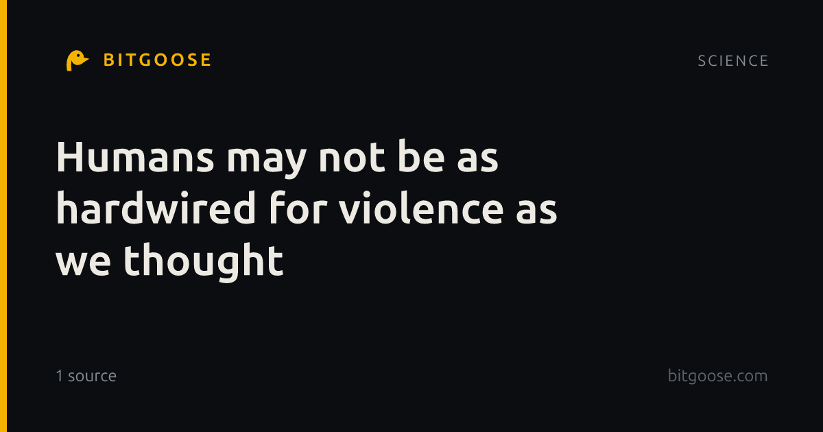 Humans may not be as hardwired for violence as we thought