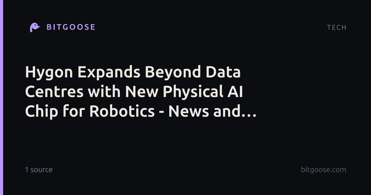 Hygon Expands Beyond Data Centres with New Physical AI Chip for Robotics - News and Statistics
