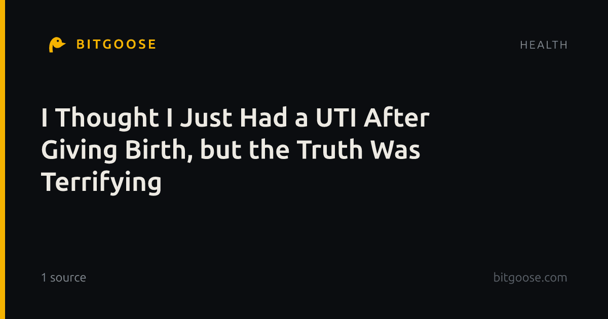 I Thought I Just Had a UTI After Giving Birth, but the Truth Was Terrifying