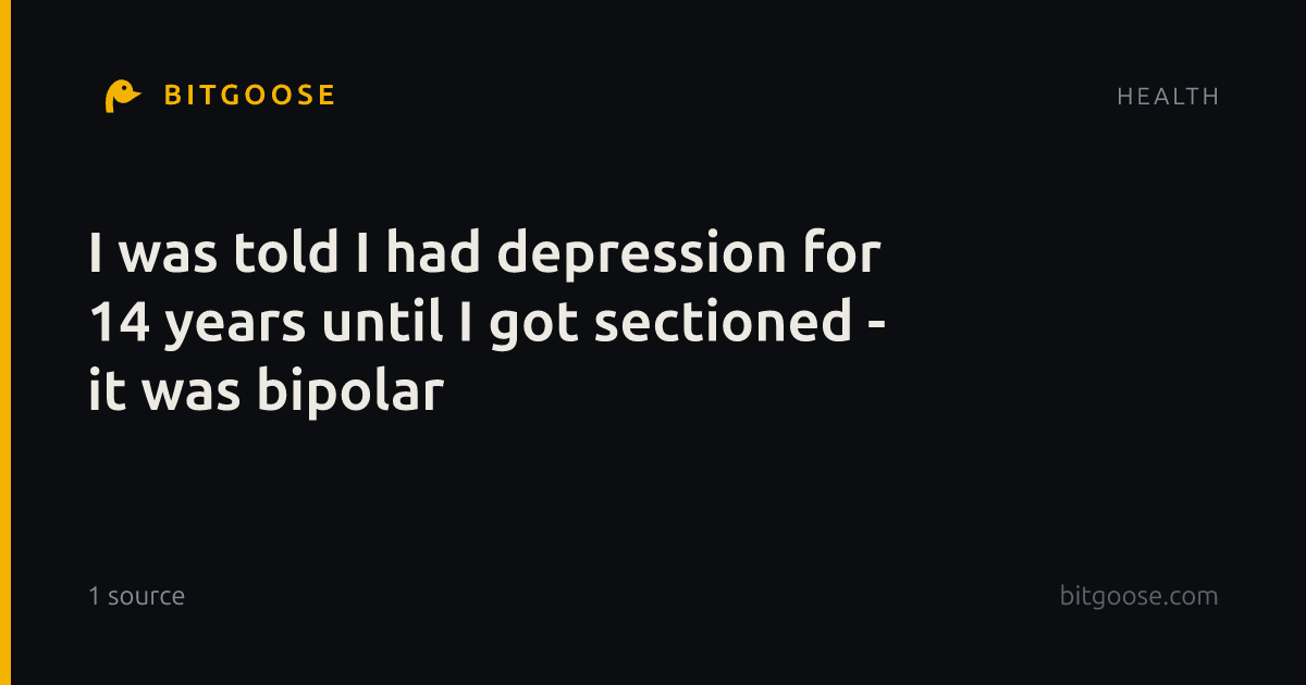 I was told I had depression for 14 years until I got sectioned - it was bipolar