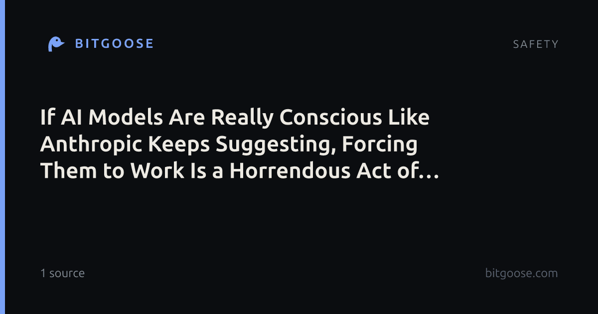 If AI Models Are Really Conscious Like Anthropic Keeps Suggesting, Forcing Them to Work Is a Horrendous Act of Slavery