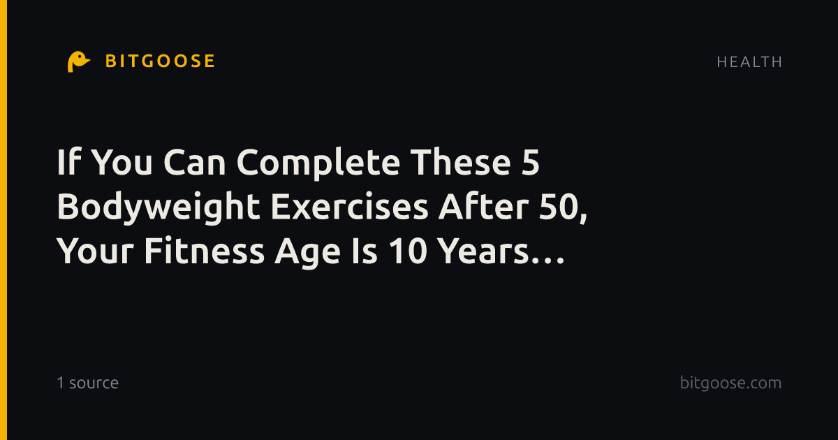 If You Can Complete These 5 Bodyweight Exercises After 50, Your Fitness Age Is 10 Years Younger