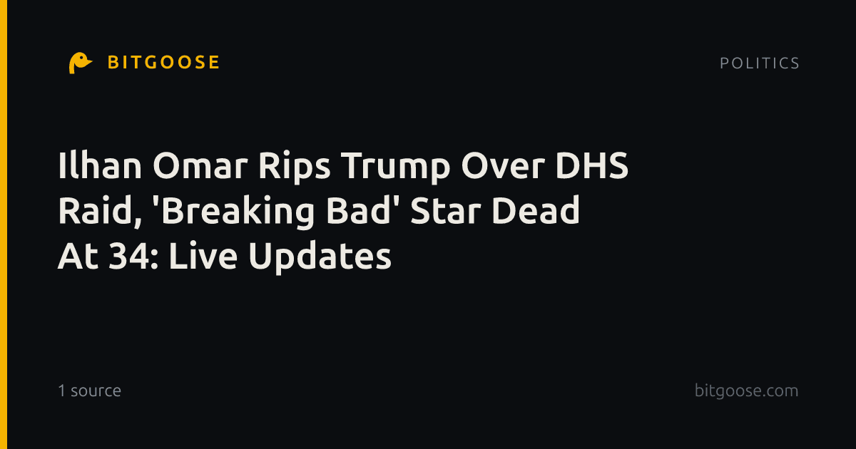 Ilhan Omar Rips Trump Over DHS Raid, 'Breaking Bad' Star Dead At 34: Live Updates