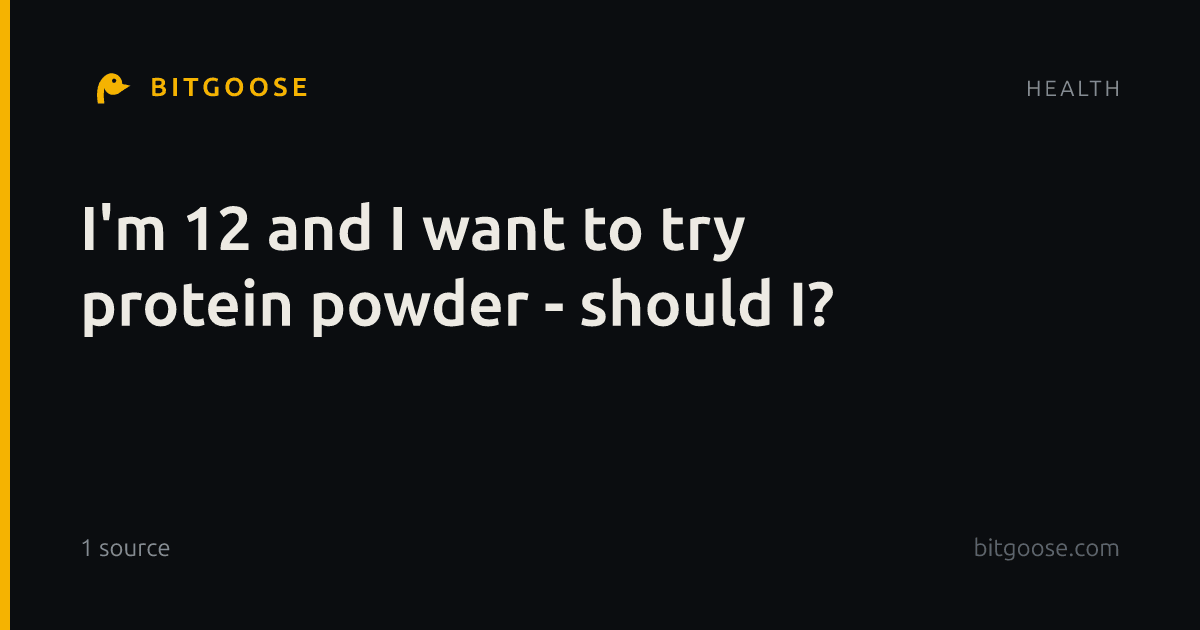 I'm 12 and I want to try protein powder - should I?