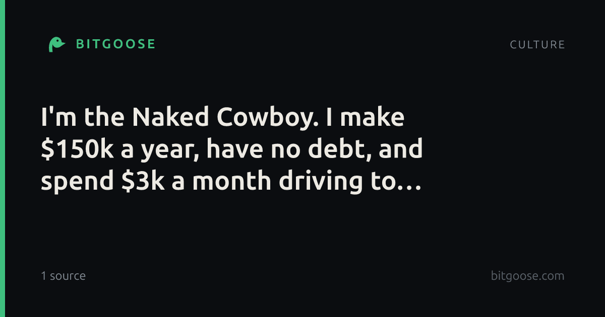I'm the Naked Cowboy. I make $150k a year, have no debt, and spend $3k a month driving to Times Square.
