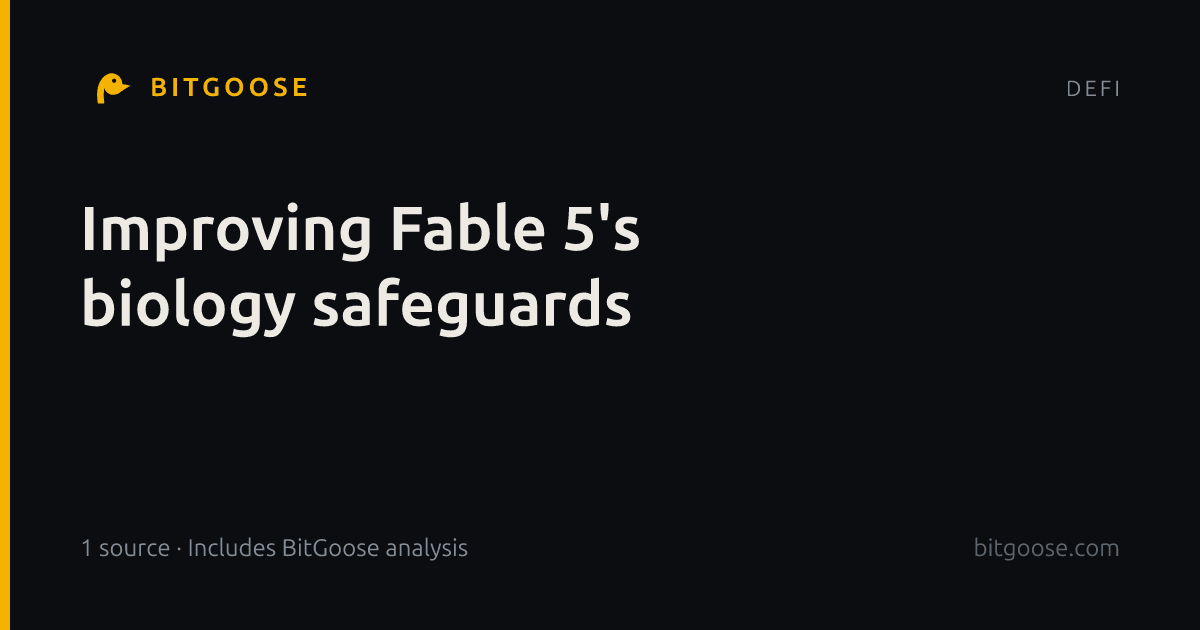 Improving Fable 5's biology safeguards