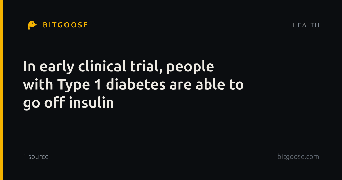 In early clinical trial, people with Type 1 diabetes are able to go off insulin