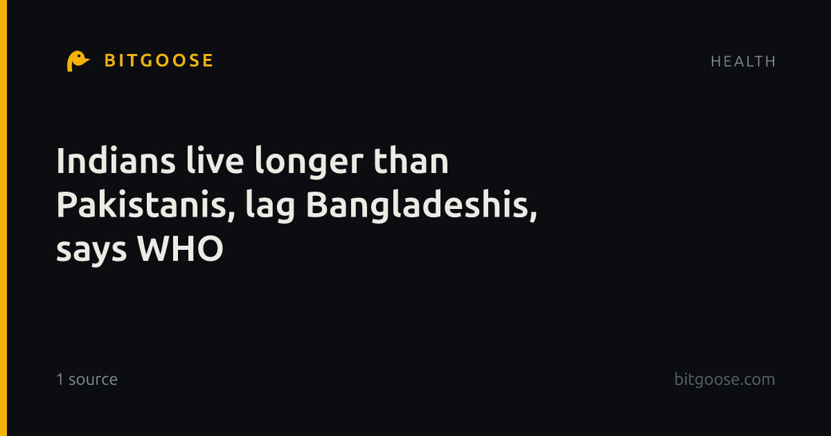 Indians live longer than Pakistanis, lag Bangladeshis, says WHO