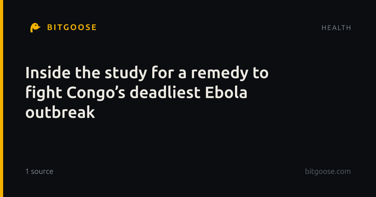 Inside the study for a remedy to fight Congo’s deadliest Ebola outbreak