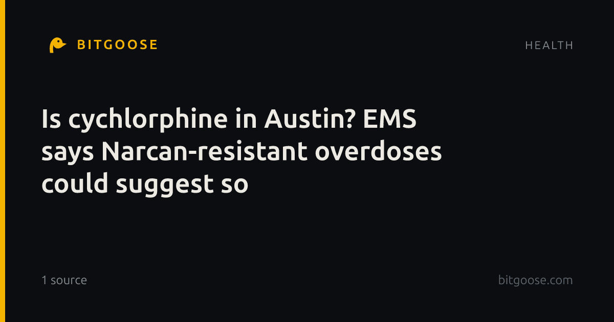 Is cychlorphine in Austin? EMS says Narcan-resistant overdoses could suggest so