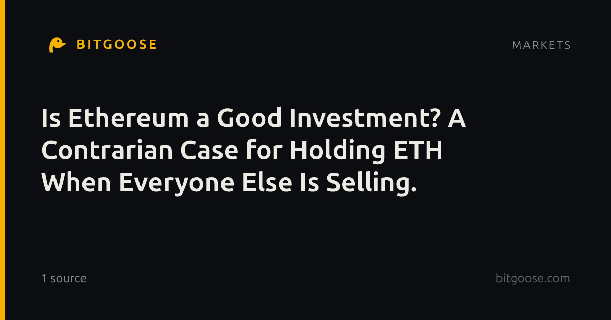 Is Ethereum a Good Investment? A Contrarian Case for Holding ETH When Everyone Else Is Selling.