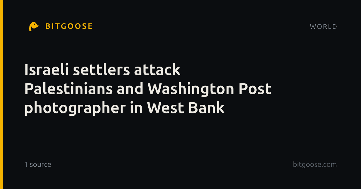 Israeli settlers attack Palestinians and Washington Post photographer in West Bank